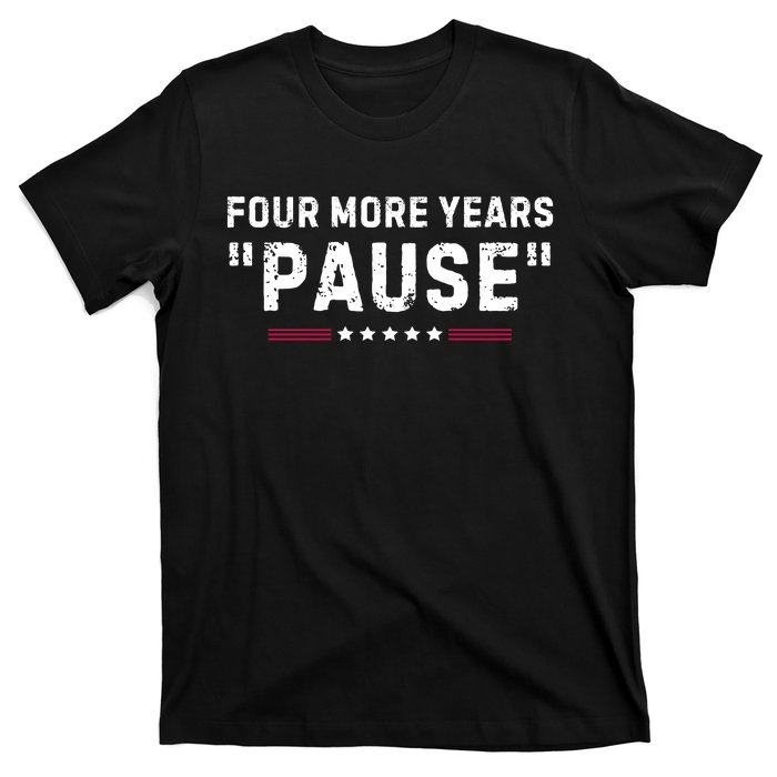 Four More Years Pause Funny Biden Quote T-Shirt