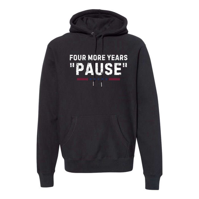 Four More Years Pause Funny Biden Quote Premium Hoodie