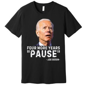 Four More Years Pause Joe Biden Funny Premium T-Shirt