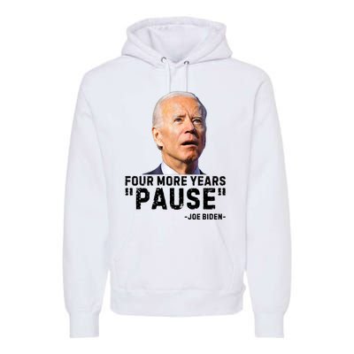 Four More Years Pause Joe Biden Funny Premium Hoodie