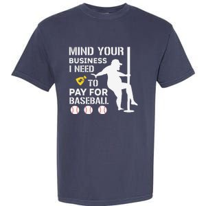 Funny Mind Your Business I Need Money To Pay For Baseball Garment-Dyed Heavyweight T-Shirt