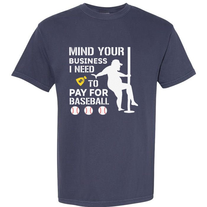 Funny Mind Your Business I Need Money To Pay For Baseball Garment-Dyed Heavyweight T-Shirt