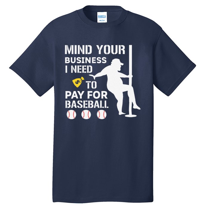 Funny Mind Your Business I Need Money To Pay For Baseball Tall T-Shirt