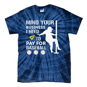 Funny Mind Your Business I Need Money To Pay For Baseball Tie-Dye T-Shirt