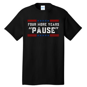 Four More Years Pause Humorous Quote Tall T-Shirt