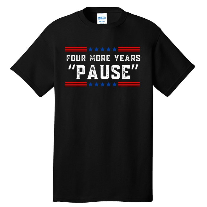 Four More Years Pause Humorous Quote Tall T-Shirt