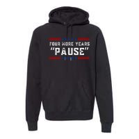 Four More Years Pause Humorous Quote Premium Hoodie