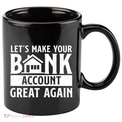 Funny Make Your Bank Account Great Again For Mortgage Lender Gift 11oz C Handle Ceramic Mug