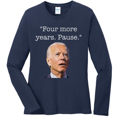 Four More Years Pause Biden Ladies Long Sleeve Shirt