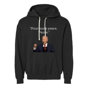 Four More Years Pause Funny Biden Quote Garment-Dyed Fleece Hoodie