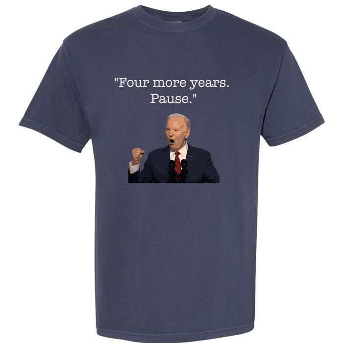 Four More Years Pause Funny Biden Quote Garment-Dyed Heavyweight T-Shirt