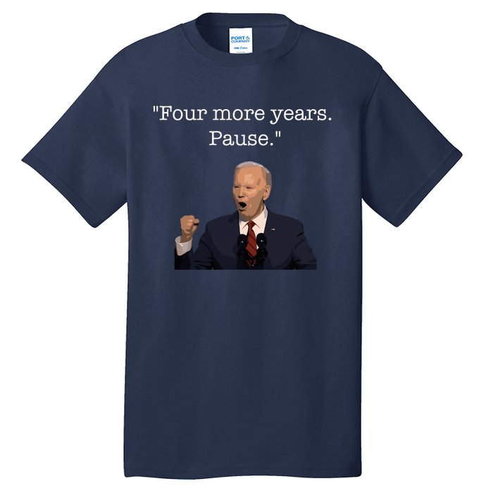 Four More Years Pause Funny Biden Quote Tall T-Shirt