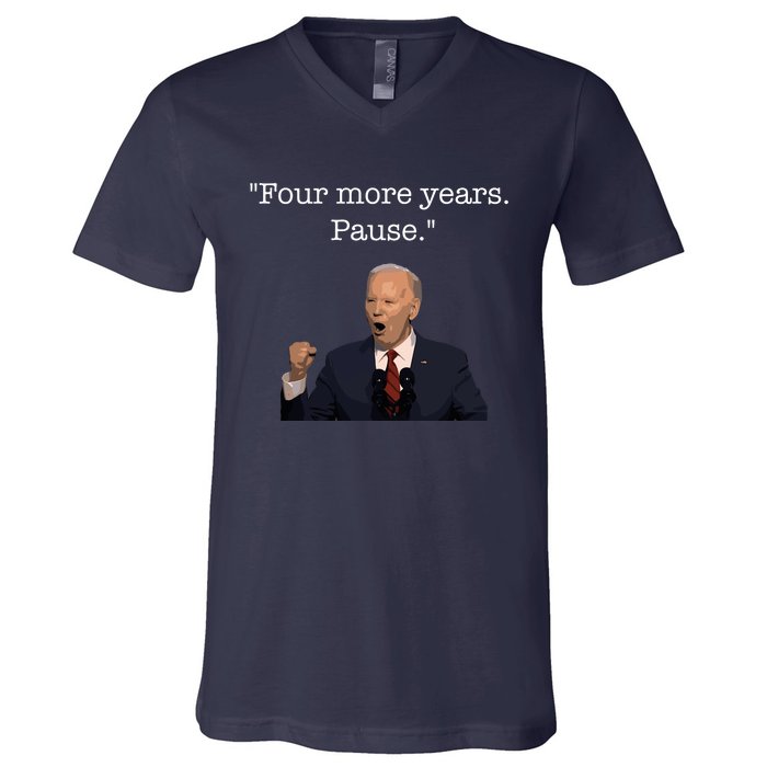 Four More Years Pause Funny Biden Quote V-Neck T-Shirt