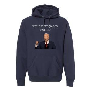 Four More Years Pause Funny Biden Quote Premium Hoodie