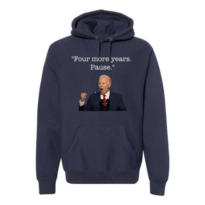 Four More Years Pause Funny Biden Quote Premium Hoodie