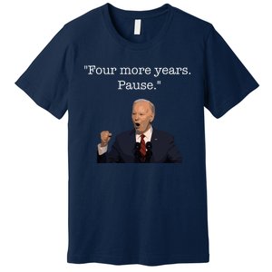 Four More Years Pause Funny Biden Quote Premium T-Shirt