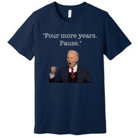 Four More Years Pause Funny Biden Quote Premium T-Shirt