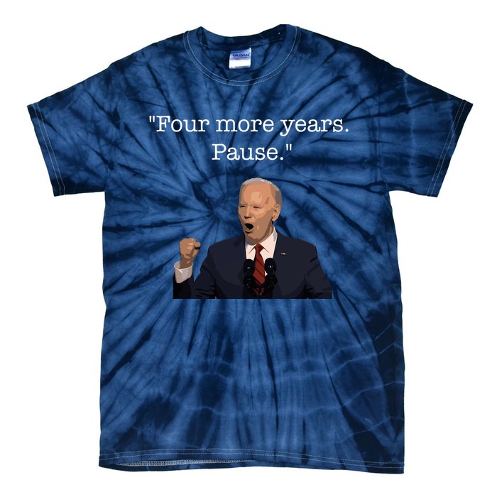 Four More Years Pause Funny Biden Quote Tie-Dye T-Shirt