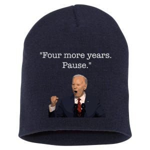 Four More Years Pause Funny Biden Quote Short Acrylic Beanie