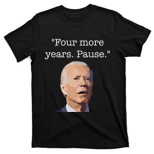 Four More Years Pause Funny Biden Quote T-Shirt