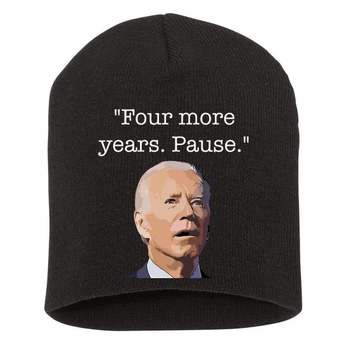 Four More Years Pause Funny Biden Quote Short Acrylic Beanie