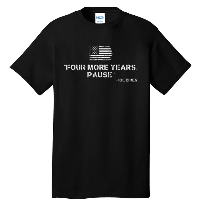 Four More Years Pause Funny Biden Quote Tall T-Shirt