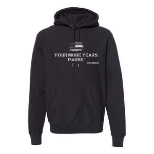 Four More Years Pause Funny Biden Quote Premium Hoodie