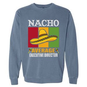 Funny Nacho Average Executive Director Gifts Garment-Dyed Sweatshirt