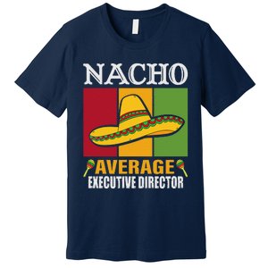 Funny Nacho Average Executive Director Gifts Premium T-Shirt