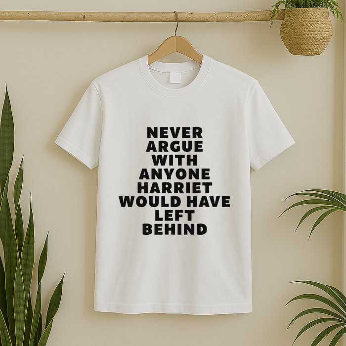 Fun Never Argue With Someone Harriet Would Have Left Behind T-Shirt