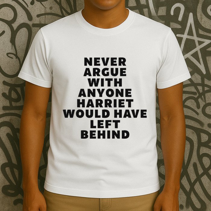 Fun Never Argue With Someone Harriet Would Have Left Behind T-Shirt