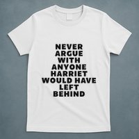 Fun Never Argue With Someone Harriet Would Have Left Behind T-Shirt