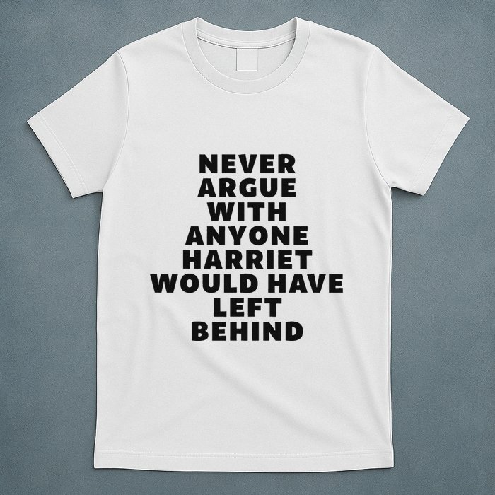 Fun Never Argue With Someone Harriet Would Have Left Behind T-Shirt