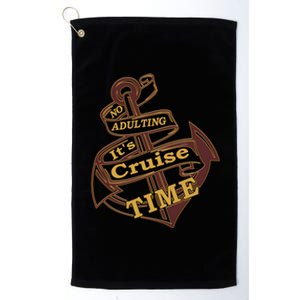 Funny No Adulting Its Cruise Time Cruise Vacation Gift Platinum Collection Golf Towel