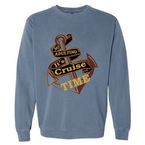 Funny No Adulting Its Cruise Time Cruise Vacation Gift Garment-Dyed Sweatshirt