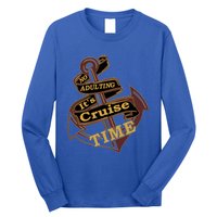 Funny No Adulting Its Cruise Time Cruise Vacation Gift Long Sleeve Shirt