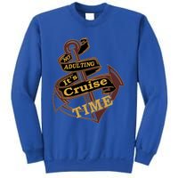 Funny No Adulting Its Cruise Time Cruise Vacation Gift Sweatshirt