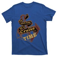 Funny No Adulting Its Cruise Time Cruise Vacation Gift T-Shirt