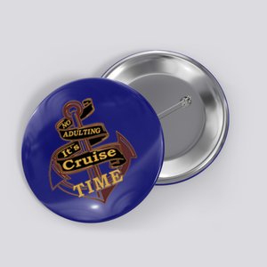 Funny No Adulting Its Cruise Time Cruise Vacation Gift Button