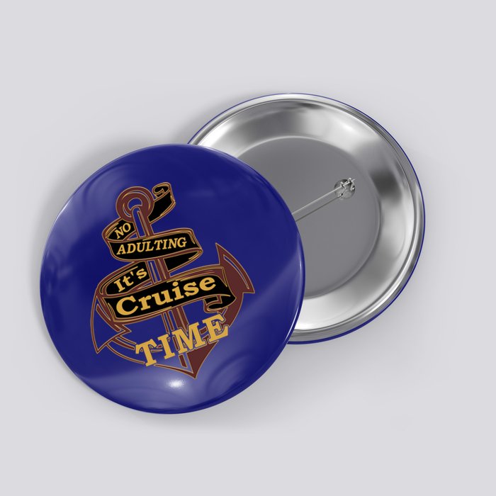 Funny No Adulting Its Cruise Time Cruise Vacation Gift Button