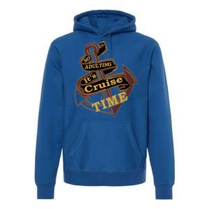 Funny No Adulting Its Cruise Time Cruise Vacation Gift Premium Hoodie