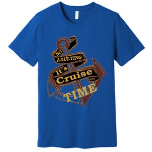 Funny No Adulting Its Cruise Time Cruise Vacation Gift Premium T-Shirt