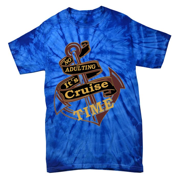 Funny No Adulting Its Cruise Time Cruise Vacation Gift Tie-Dye T-Shirt