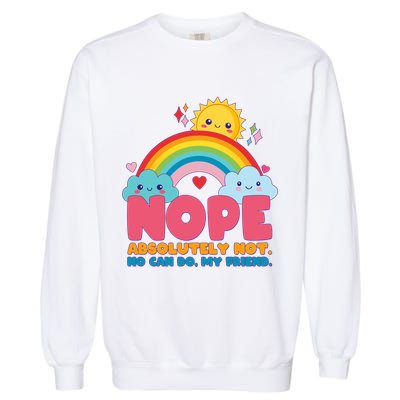 Funny Nope Absolutely Not No Can Do My Friend Garment-Dyed Sweatshirt