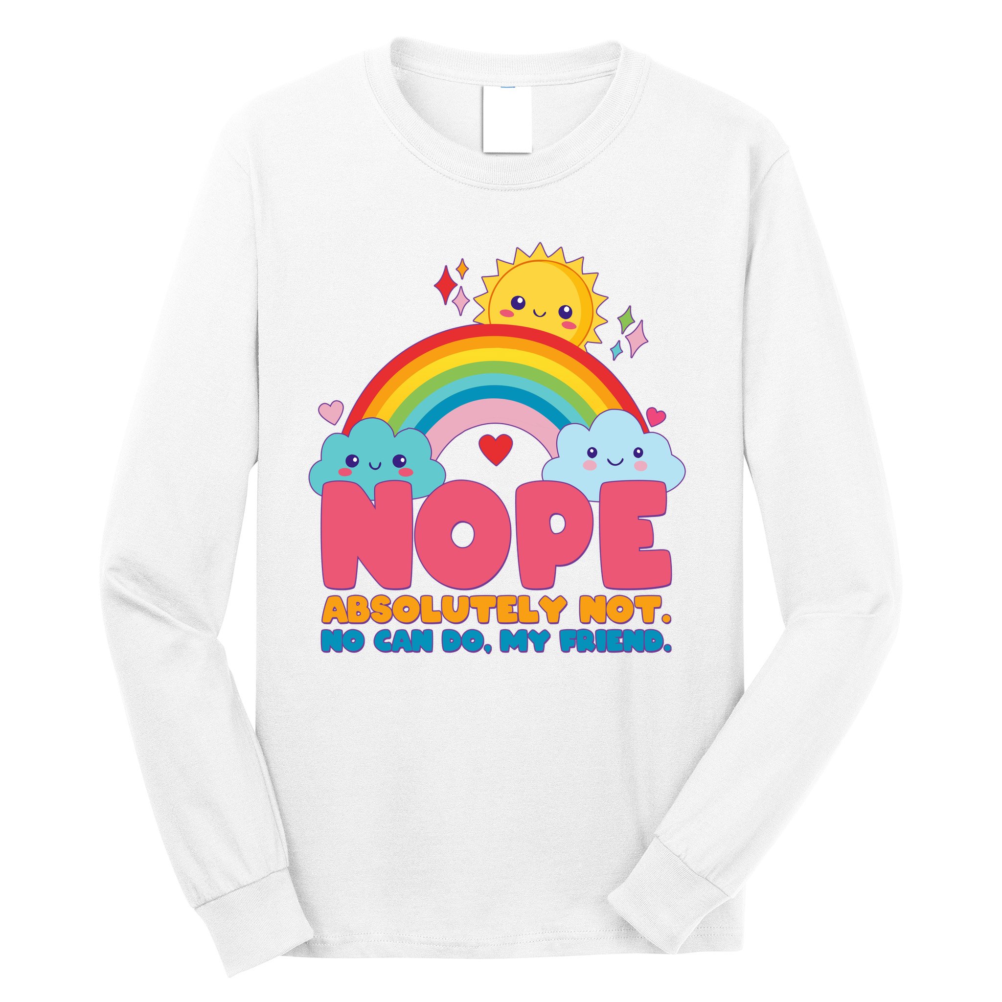 Funny Nope Absolutely Not No Can Do My Friend Long Sleeve Shirt