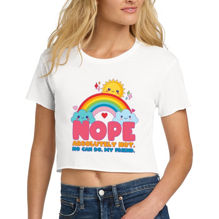 Funny Nope Absolutely Not No Can Do My Friend Crop Top
