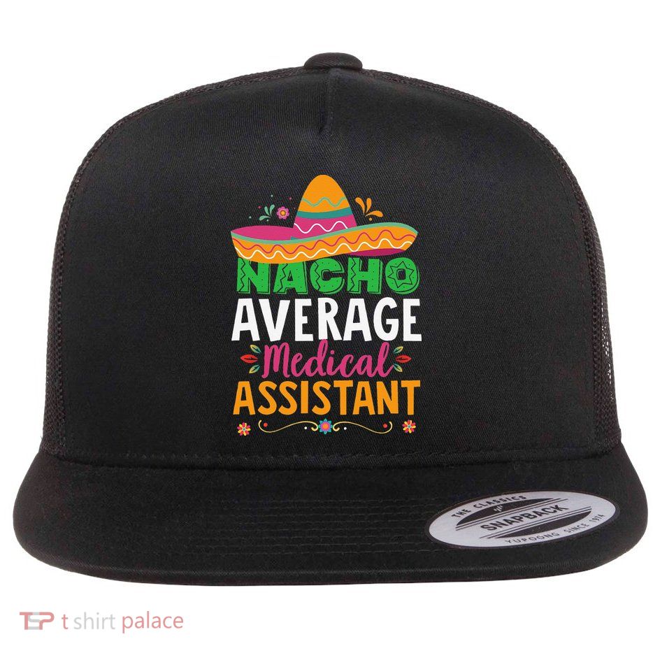 Funny Nacho Average Medical Assistant Mexican Hat Fiesta Flatbill Hat