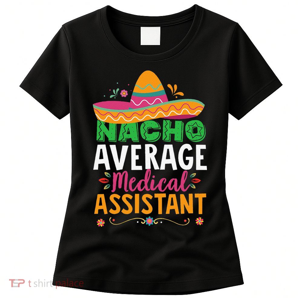 Funny Nacho Average Medical Assistant Mexican Hat Fiesta Womens T-Shirt