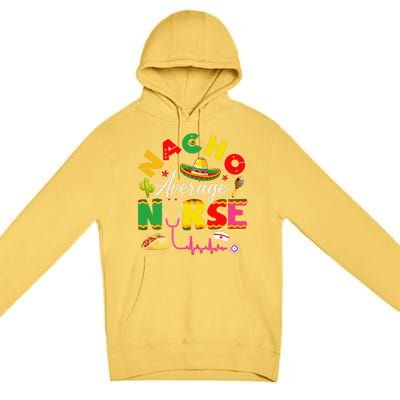 Funny Nacho Average Nurse Mexican Fiesta Cinco De Mayo Premium Pullover Hoodie