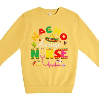 Funny Nacho Average Nurse Mexican Fiesta Cinco De Mayo Premium Crewneck Sweatshirt